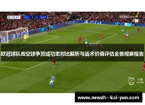 欧冠球队高空球争顶成功率对比解析与战术价值评估全景观察报告 欧冠球队高空球争顶成功率对比解析与战术价值评估全景观察报告