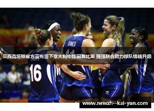 贝西克塔斯官方宣布签下意大利中锋因莫比莱 强强联合助力球队锋线升级