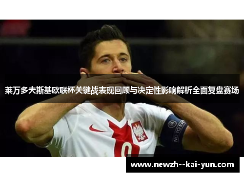 莱万多夫斯基欧联杯关键战表现回顾与决定性影响解析全面复盘赛场 莱万多夫斯基欧联杯关键战表现回顾与决定性影响解析全面复盘赛场